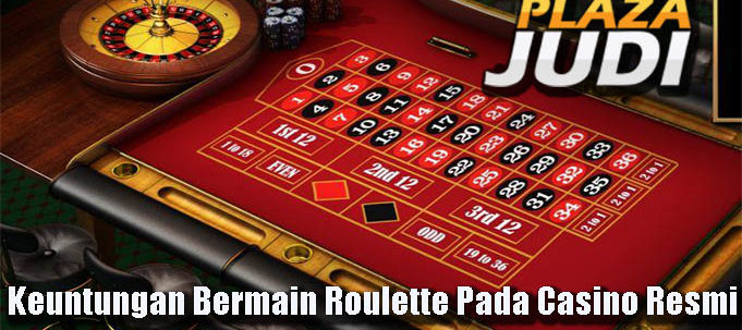 Keuntungan Bermain Roulette Pada Casino Resmi