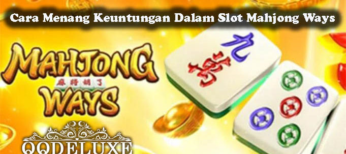 Cara Menang Keuntungan Dalam Slot Mahjong Ways